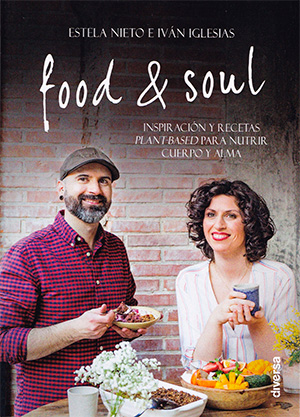 Food & Soul: Inspiración y recetas plant-based para nutrir cuerpo y alma – Estela Nieto e Ivan Iglesias